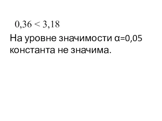 0,36 На уровне значимости α=0,05 константа не значима.