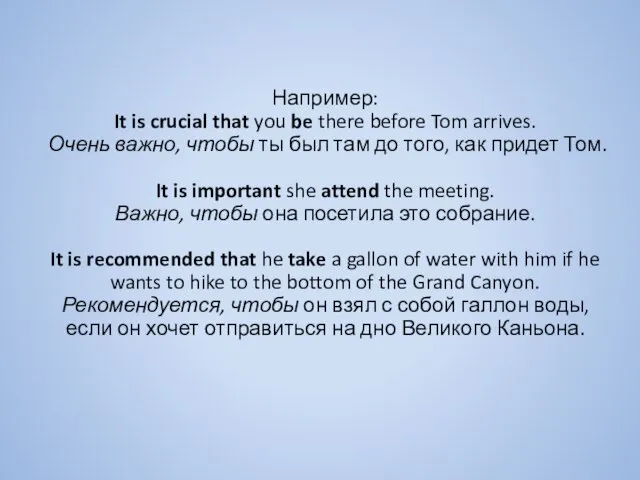 Например: It is crucial that you be there before Tom arrives. Очень