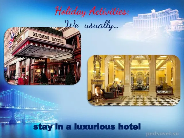 Holiday Activities: We usually… stay in a luxurious hotel