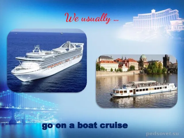 We usually … go on a boat cruise