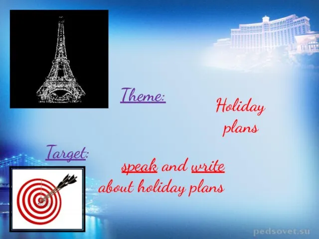 Theme: Target: Holiday plans speak and write about holiday plans