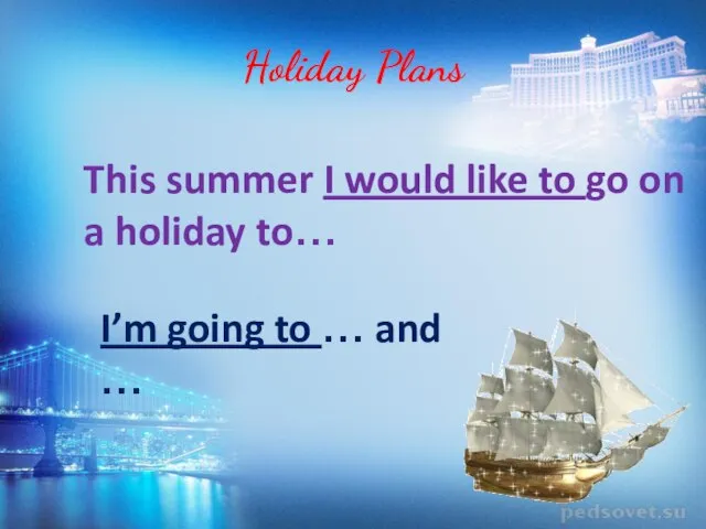 Holiday Plans This summer I would like to go on a holiday