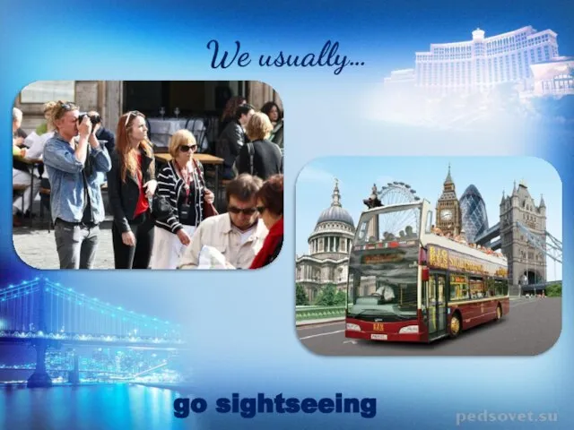 We usually… go sightseeing