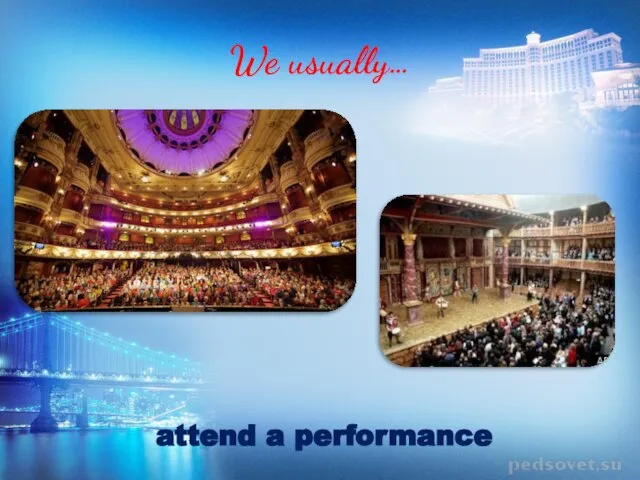 We usually… attend a performance