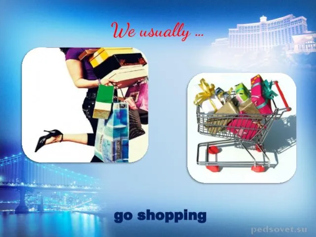 We usually … go shopping