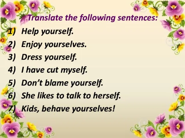 Translate the following sentences: Help yourself. Enjoy yourselves. Dress yourself. I have