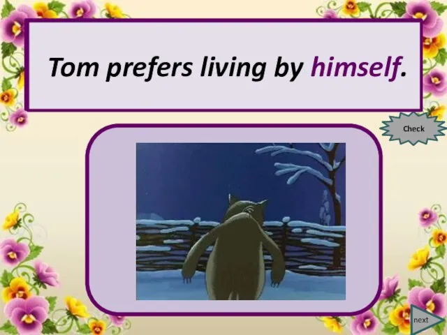 next Tom prefers living by …. Check Tom prefers living by himself.