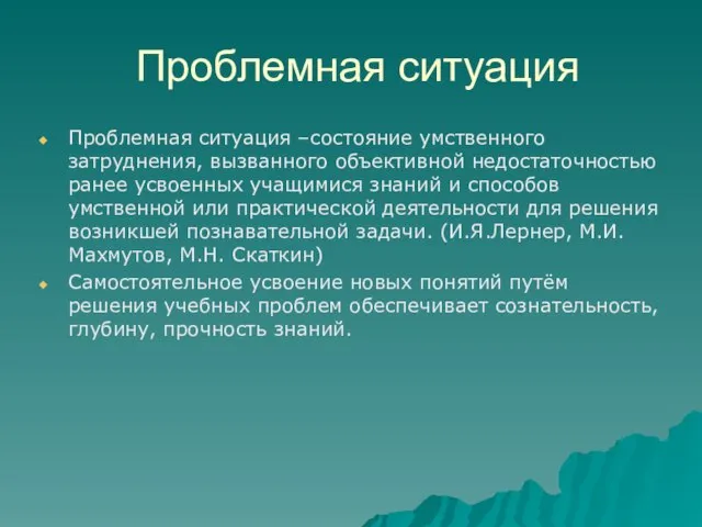 Проблемная ситуация Проблемная ситуация –состояние умственного затруднения, вызванного объективной недостаточностью ранее усвоенных