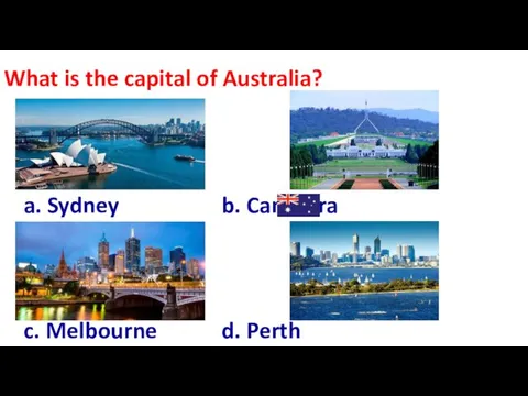 What is the capital of Australia? a. Sydney b. Canberra c. Melbourne d. Perth