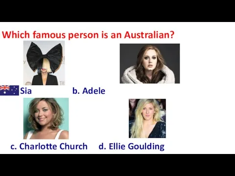 Which famous person is an Australian? a. Sia b. Adele c. Charlotte Church d. Ellie Goulding