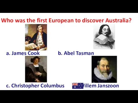 Who was the first European to discover Australia? a. James Cook b.