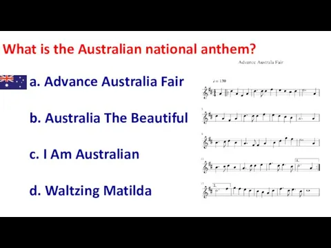 What is the Australian national anthem? a. Advance Australia Fair b. Australia