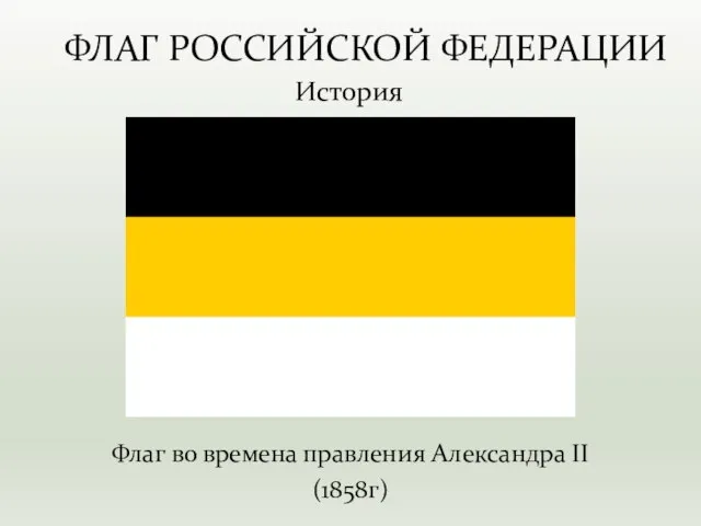 Флаг во времена правления Александра II (1858г) История ФЛАГ РОССИЙСКОЙ ФЕДЕРАЦИИ