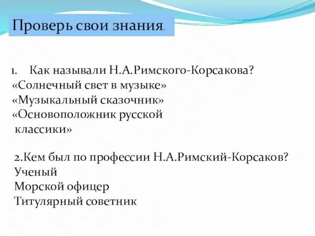 Как называли Н.А.Римского-Корсакова? «Солнечный свет в музыке» «Музыкальный сказочник» «Основоположник русской классики»