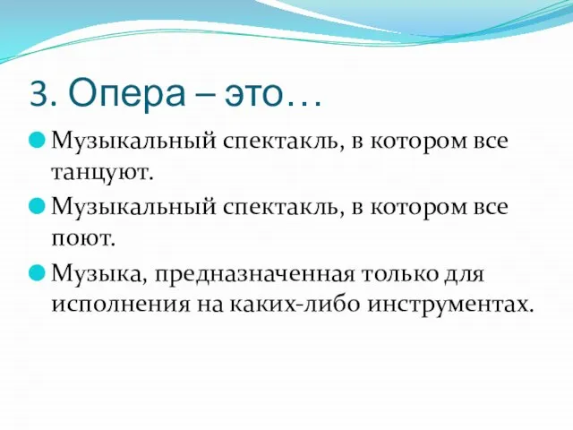 3. Опера – это… Музыкальный спектакль, в котором все танцуют. Музыкальный спектакль,