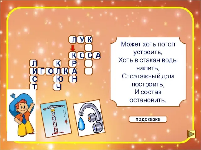 Может хоть потоп устроить, Хоть в стакан воды налить, Стоэтажный дом построить, И состав остановить. подсказка