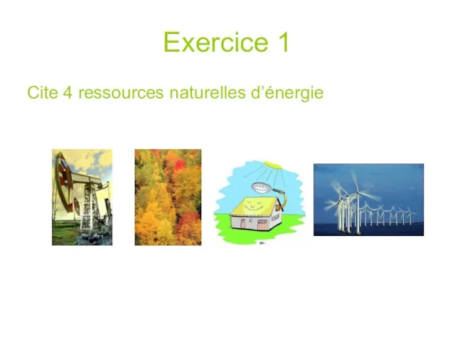 Exercice 1 Cite 4 ressources naturelles d’énergie
