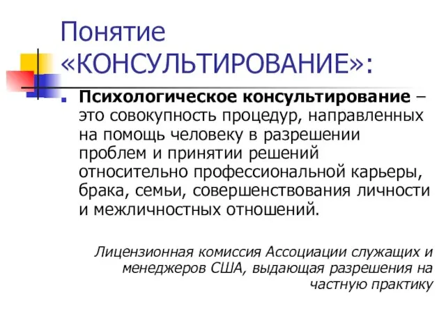 Понятие «КОНСУЛЬТИРОВАНИЕ»: Психологическое консультирование – это совокупность процедур, направленных на помощь человеку