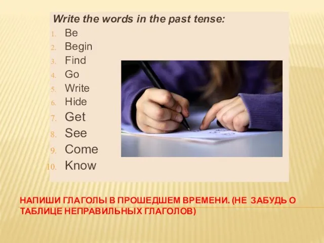 Write the words in the past tense: Be Begin Find Go Write