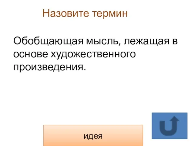 Назовите термин идея Обобщающая мысль, лежащая в основе художественного произведения.