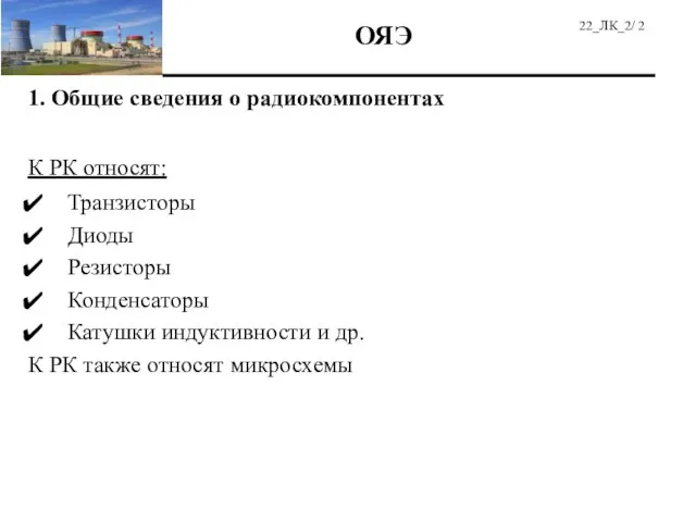 1. Общие сведения о радиокомпонентах К РК относят: Транзисторы Диоды Резисторы Конденсаторы