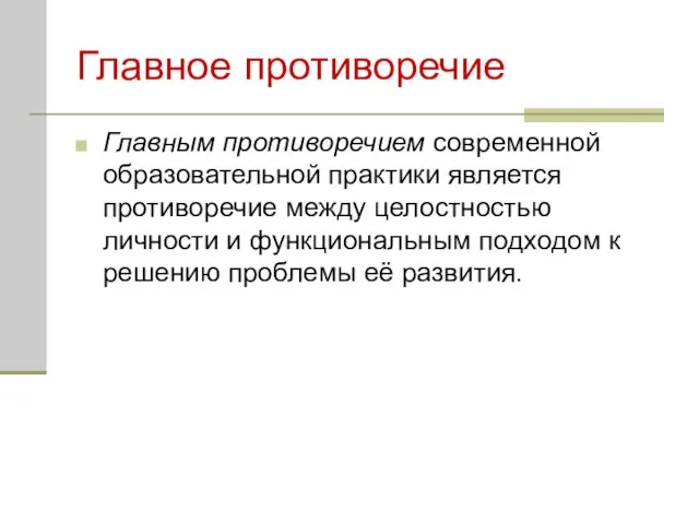 Главное противоречие Главным противоречием современной образовательной практики является противоречие между целостностью личности