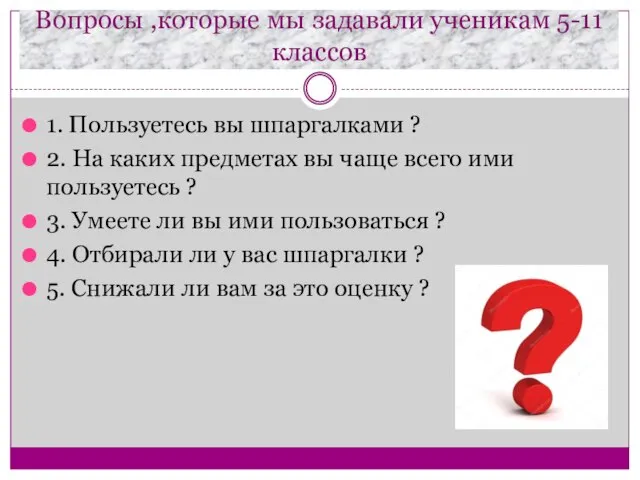 Вопросы ,которые мы задавали ученикам 5-11 классов 1. Пользуетесь вы шпаргалками ?