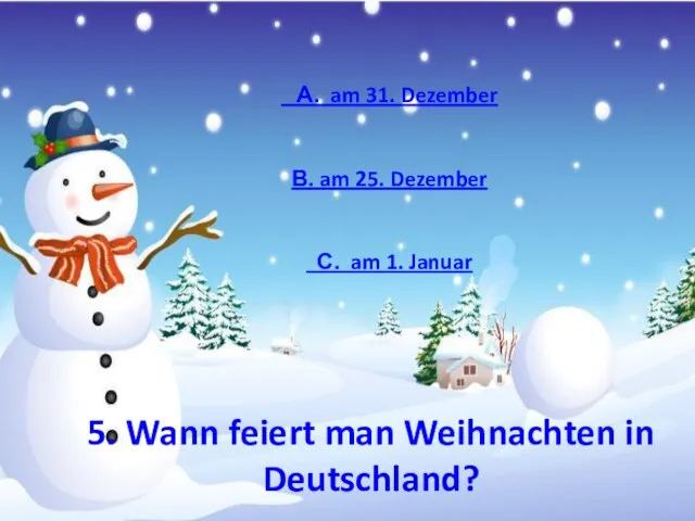 5. Wann feiert man Weihnachten in Deutschland? А. am 31. Dezember В.