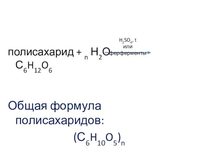 полисахарид + n Н2О С6H12O6 Общая формула полисахаридов: (С6H10O5)n H2SO4, t или ферферменты