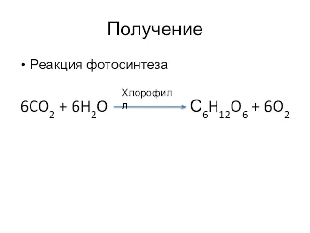 Получение Реакция фотосинтеза 6CO2 + 6H2O С6H12O6 + 6O2 Хлорофилл