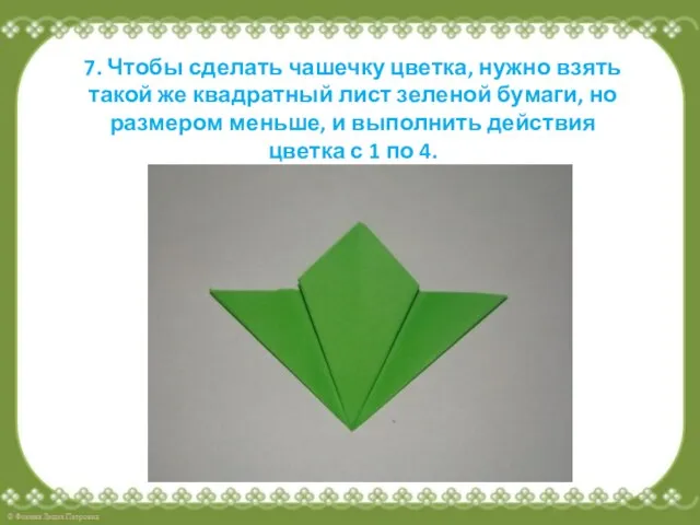 7. Чтобы сделать чашечку цветка, нужно взять такой же квадратный лист зеленой