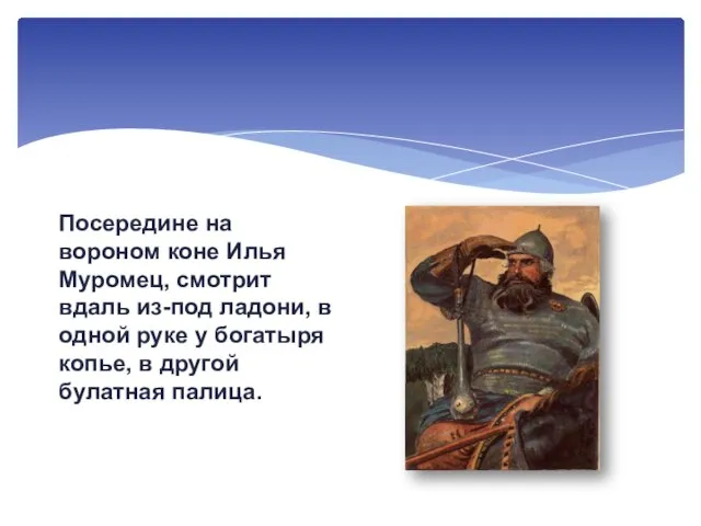 Посередине на вороном коне Илья Муромец, смотрит вдаль из-под ладони, в одной