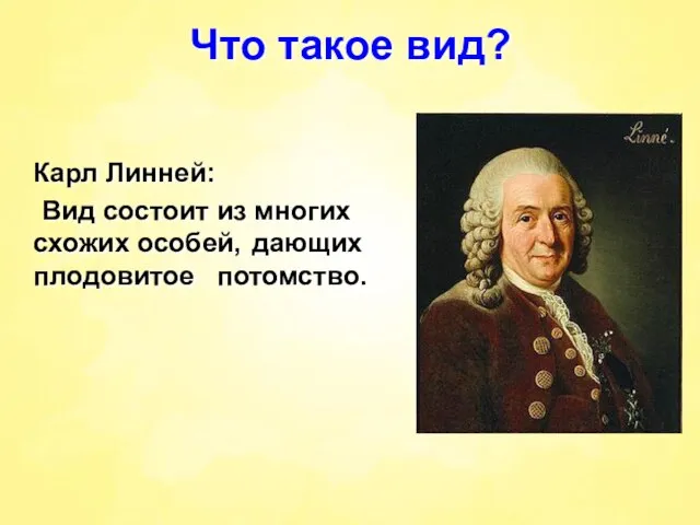 Что такое вид? Карл Линней: Вид состоит из многих схожих особей, дающих плодовитое потомство.