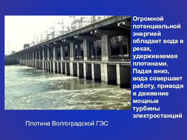 Плотина Волгоградской ГЭС Огромной потенциальной энергией обладает вода в реках, удерживаемая плотинами.