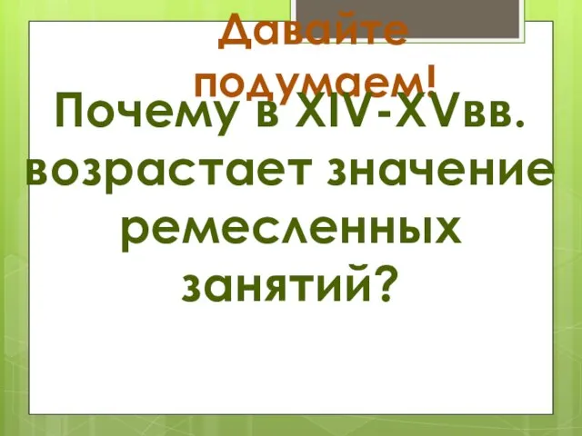 Давайте подумаем! Почему в XIV-XVвв. возрастает значение ремесленных занятий?