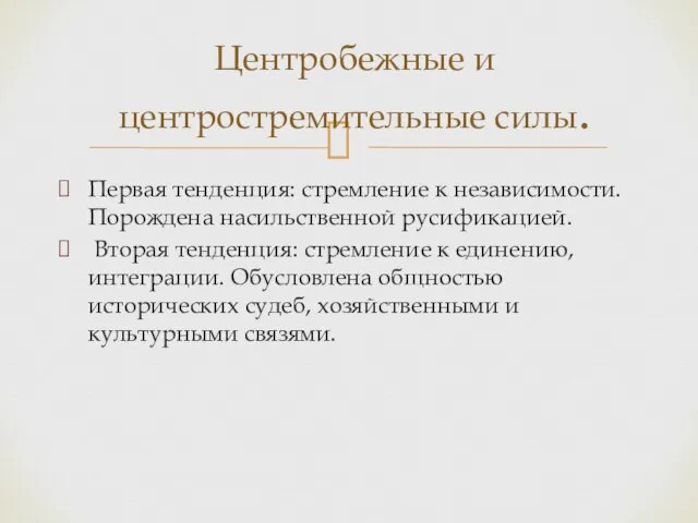 Первая тенденция: стремление к независимости. Порождена насильственной русификацией. Вторая тенденция: стремление к