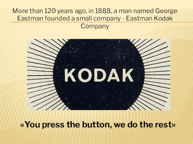 More than 120 years ago, in 1888, a man named George Eastman