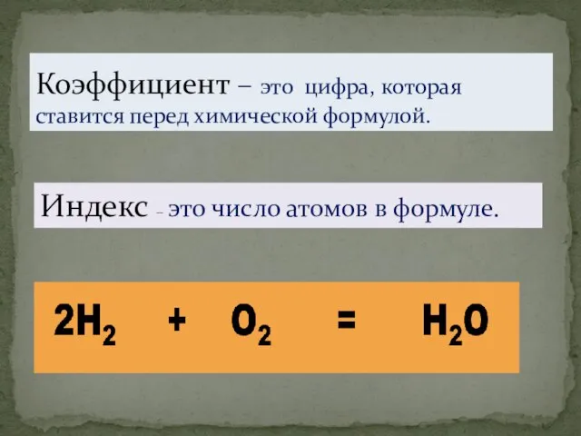 Коэффициент – это цифра, которая ставится перед химической формулой. Индекс – это число атомов в формуле.