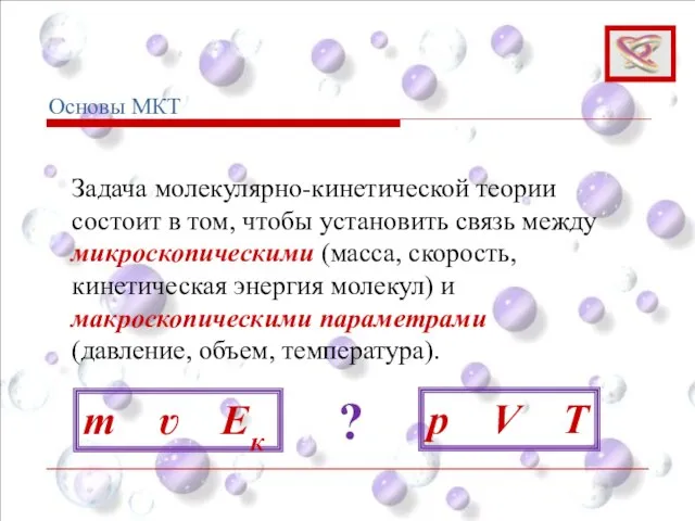 Задача молекулярно-кинетической теории состоит в том, чтобы установить связь между микроскопическими (масса,