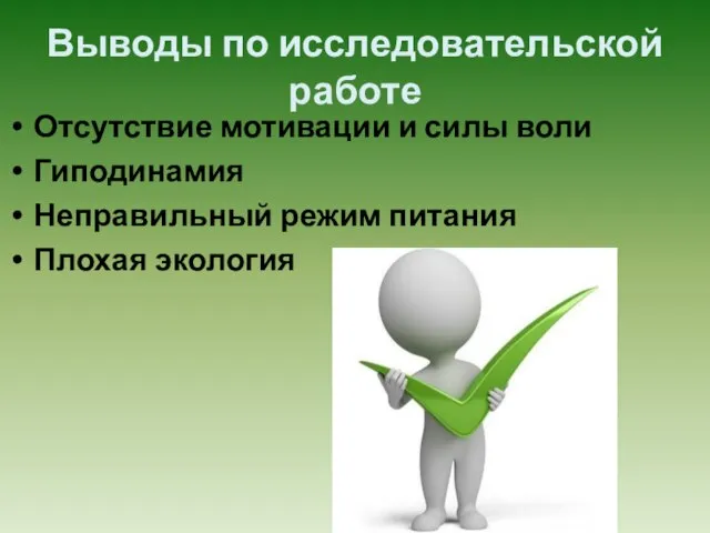 Выводы по исследовательской работе Отсутствие мотивации и силы воли Гиподинамия Неправильный режим питания Плохая экология