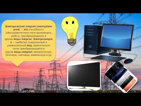 Электрическая энергия (электроэнергия) — это способность электромагнитного поля производить работу, преобразовываясь в