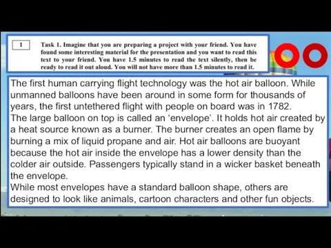 The first human carrying flight technology was the hot air balloon. While