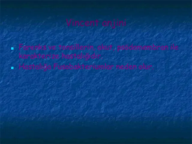 Vincent anjini Farenks ve tonsillerin, akut, psödomembran ile karakterize hastalığıdır. Hastalığa Fusobakteriumlar neden olur.