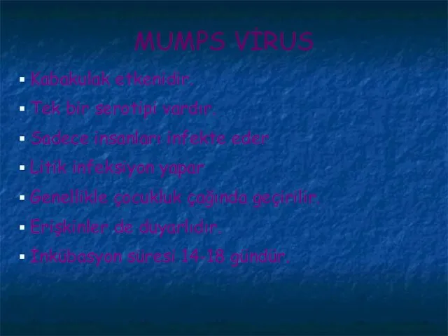 MUMPS VİRUS Kabakulak etkenidir. Tek bir serotipi vardır. Sadece insanları infekte eder