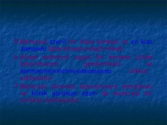 5.Materyal steril bir kaba alınmalı ve en kısa zamanda laboratuvara ulaştırılmalı, 6.Alınan