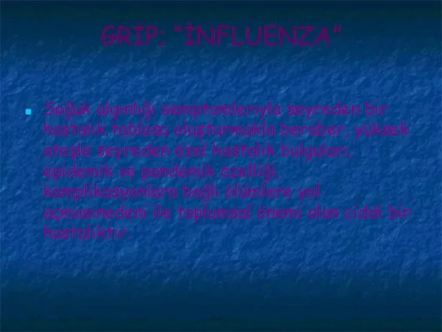 GRİP; “İNFLUENZA” Soğuk algınlığı semptomlerıyla seyreden bir hastalık tablosu oluşturmakla beraber, yüksek