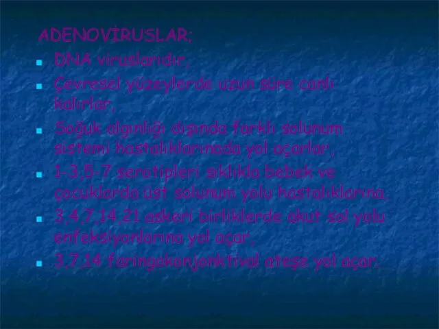 ADENOVİRUSLAR; DNA viruslarıdır, Çevresel yüzeylerde uzun süre canlı kalırlar, Soğuk algınlığı dışında