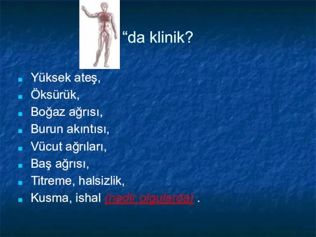 “da klinik? Yüksek ateş, Öksürük, Boğaz ağrısı, Burun akıntısı, Vücut ağrıları, Baş