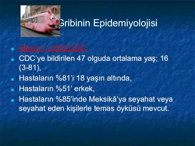 Gribinin Epidemiyolojisi Mayıs 1, 2009,CDC; CDC’ye bildirilen 47 olguda ortalama yaş; 16