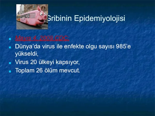 Gribinin Epidemiyolojisi Mayıs 4, 2009,CDC; Dünya’da virus ile enfekte olgu sayısı 985’e